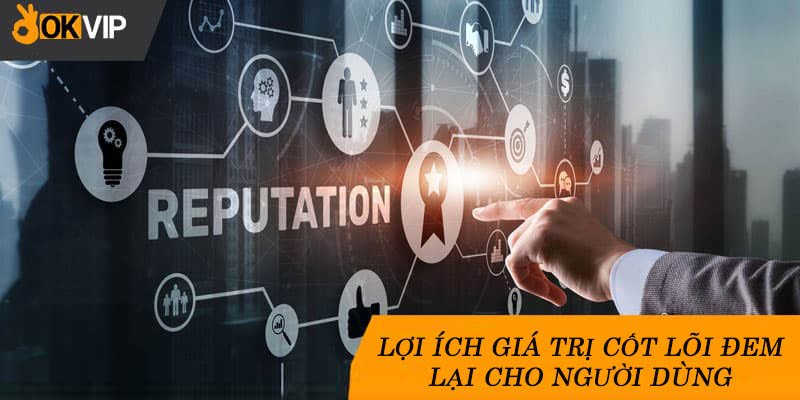 Những lợi ích mà giá trị cốt lõi OKVIP đem lại cho người dùng