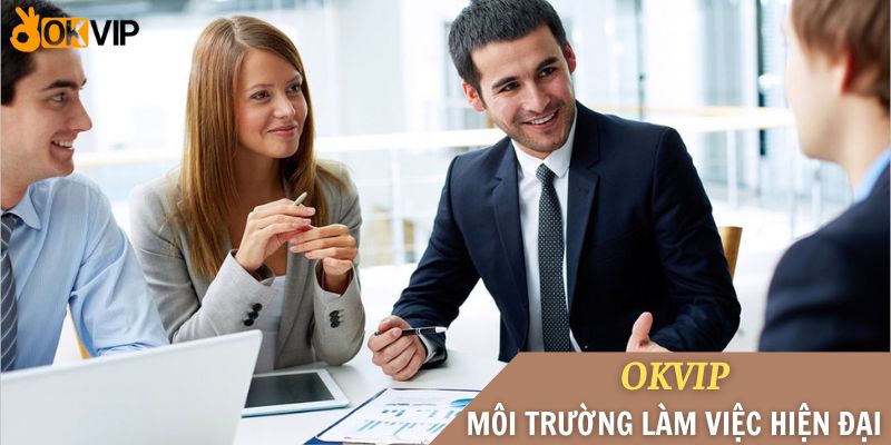 OKVIP - Môi trường làm việc hiện đại 