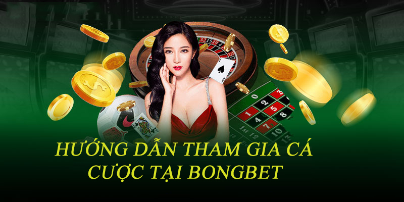 Hướng dẫn nhanh các thao tác tham gia cá cược tại Bongbet