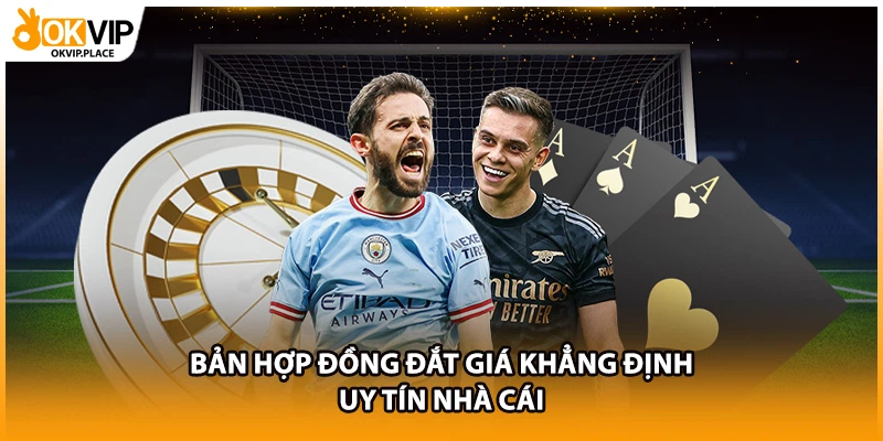 Bản hợp đồng đắt giá khẳng định uy tín nhà cái