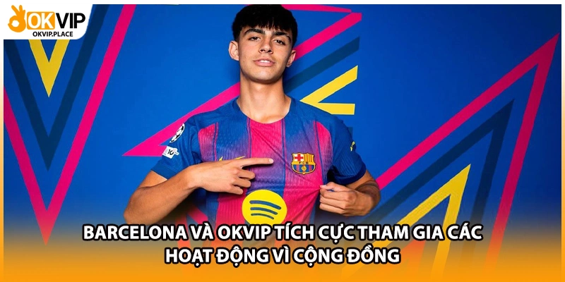 Barcelona và OKVIP tích cực tham gia các hoạt động vì cộng đồng