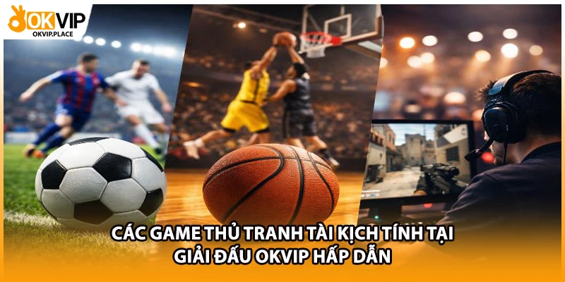 Các game thủ tranh tài kịch tính tại giải đấu OKVIP hấp dẫn