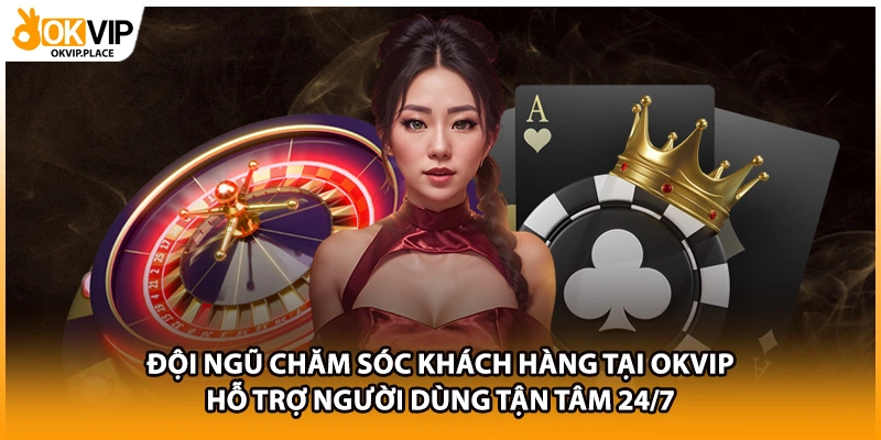 Đội ngũ chăm sóc khách hàng tại OKVIP hỗ trợ người dùng tận tâm 24/7