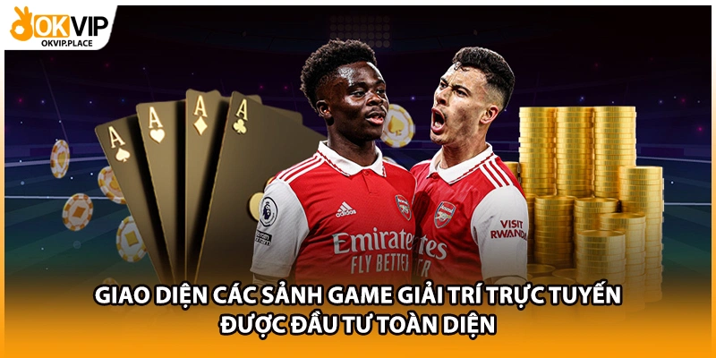 Giao diện các sảnh game giải trí trực tuyến được đầu tư toàn diện