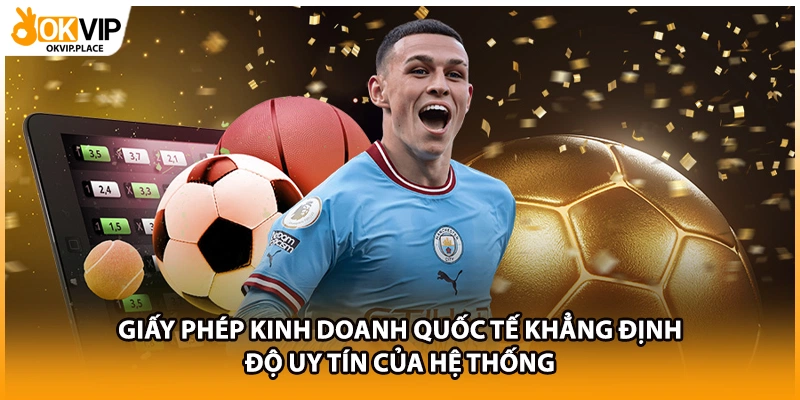Giấy phép kinh doanh quốc tế khẳng định độ uy tín của hệ thống