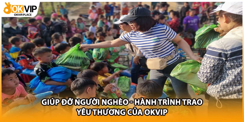 Giúp Đỡ Người Nghèo - Hành Trình Trao Yêu Thương Của OKVIP