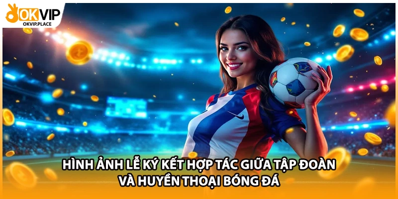 Hình ảnh lễ ký kết hợp tác giữa tập đoàn và huyền thoại bóng đá