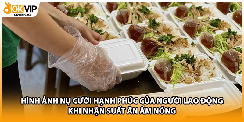 Hình ảnh nụ cười hạnh phúc của người lao động khi nhận suất ăn ấm nóng