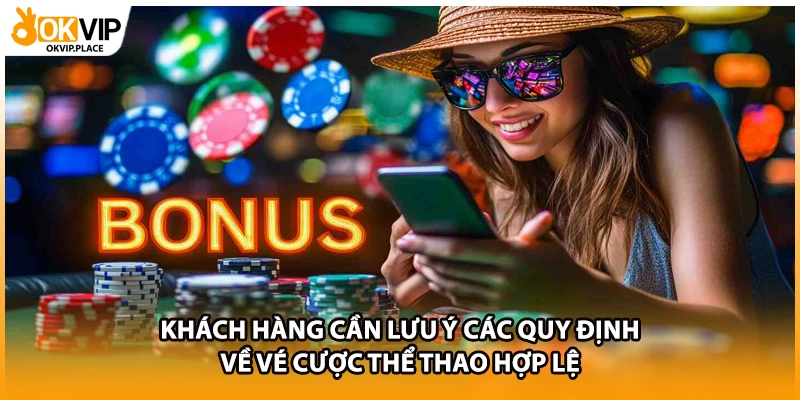 Khách hàng cần lưu ý các quy định về vé cược thể thao hợp lệ