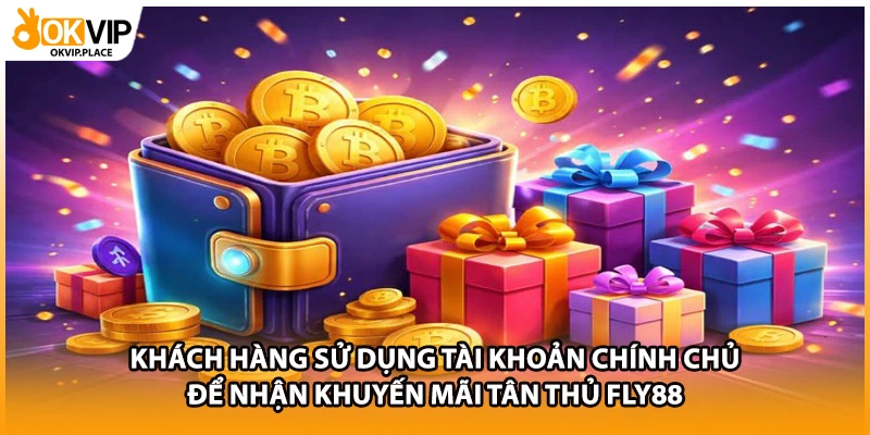 Khách hàng sử dụng tài khoản chính chủ để nhận khuyến mãi tân thủ FLY88