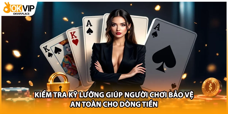 Kiểm tra kỹ lưỡng giúp người chơi bảo vệ an toàn cho dòng tiền