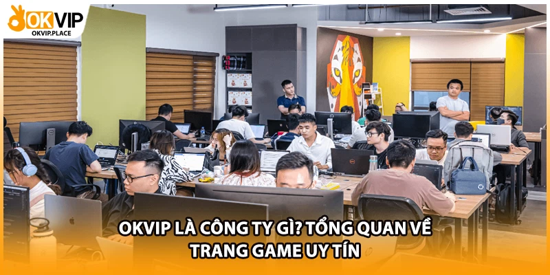 OKVIP là công ty gì? Tổng quan về trang game uy tín