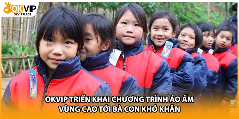 OKVIP triển khai chương trình áo ấm vùng cao tới bà con khó khăn
