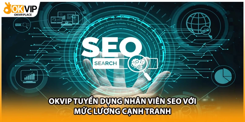 OKVIP tuyển dụng nhân viên SEO với mức lương cạnh tranh