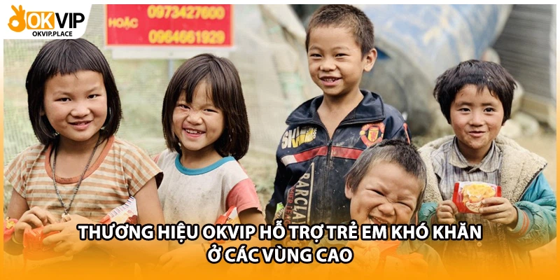 Thương hiệu OkVIP hỗ trợ trẻ em khó khăn ở các vùng cao