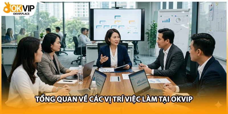 Tổng quan về các vị trí việc làm tại OKVIP