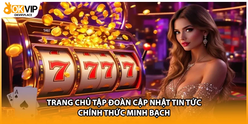 Trang chủ tập đoàn cập nhật tin tức chính thức minh bạch