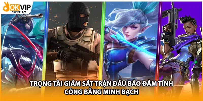 Trọng tài giám sát trận đấu bảo đảm tính công bằng minh bạch