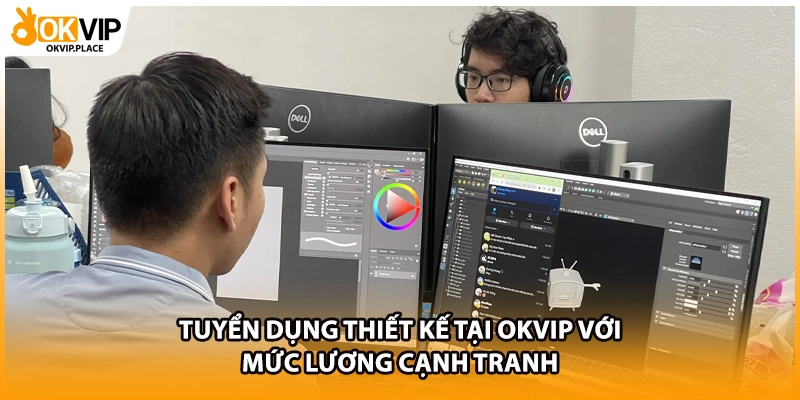 Tuyển Dụng Thiết Kế Tại OKVIP Với Mức Lương Cạnh Tranh