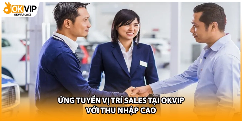 Ứng tuyển vị trí Sales tại OKVIP với thu nhập cao